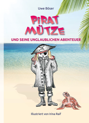 Pirat Mütze und seine unglaublichen Abenteuer von Böser,  Uwe, Raif,  Irina