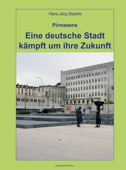 Pirmasens – Eine deutsche Stadt kämpft um ihre Zukunft von Staehle,  Hans Jörg