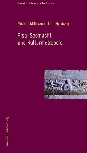 Pisa: Seemacht und Kulturmetropole von Mitterauer,  Michael, Morrissey,  John