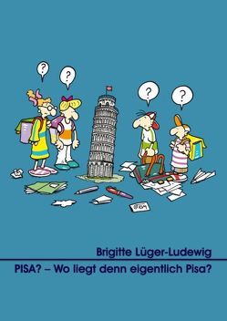 PISA? – Wo liegt denn eigentlich Pisa? von Lüger-Ludewig,  Brigitte