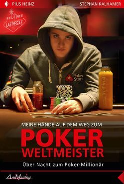 Pius Heinz: Meine Hände auf dem Weg zum Poker Weltmeister von Heinz,  Pius, Kalhamer,  Stephan