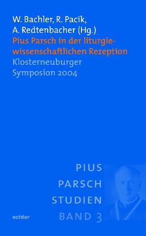 Pius Parsch in der liturgiewissenschaftlichen Rezeption von Bächler,  Winfried, Pacik,  Rudolf, Redtenbacher,  Andreas