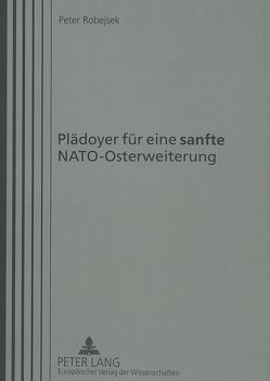 Plädoyer für eine «sanfte» NATO-Osterweiterung von Robejsek,  Peter