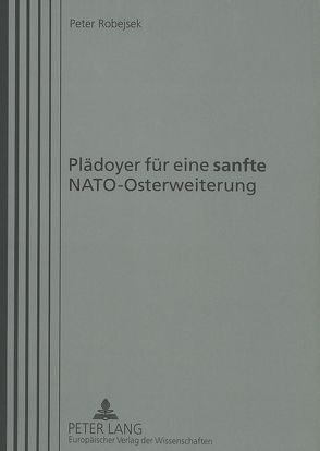 Plädoyer für eine «sanfte» NATO-Osterweiterung von Robejsek,  Peter