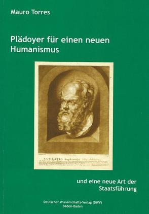 Plädoyer für einen neuen Humanismus und eine neue Art der Staatsführung von Deutmarg,  Jutta, Torres,  Mauro