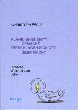 Pläne, ohne Gott gemacht, zerschlagen sich oft über Nacht von Wolf,  Christoph