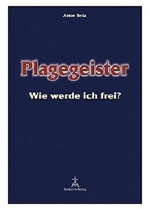 Plagegeister – Wie werde ich frei? von Beda,  Anton