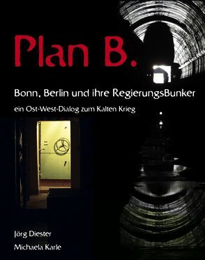 Plan B. Bonn, Berlin und ihre Regierungsbunker von Diester,  Jörg, Karle,  Michaela