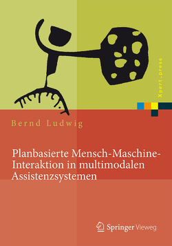 Planbasierte Mensch-Maschine-Interaktion in multimodalen Assistenzsystemen von Ludwig,  Bernd