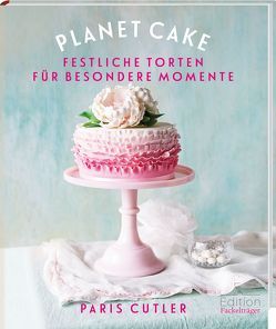 Planet Cake – Festliche Torten für besondere Momente von Cutler,  Paris