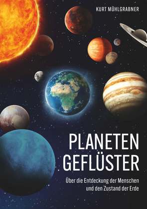 Planetengeflüster – Über die Entdeckung der Menschen und den Zustand der Erde von Mühlgrabner,  Kurt