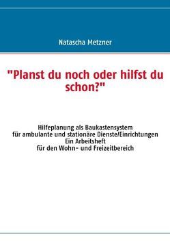 „Planst du noch oder hilfst du schon?“ von Metzner,  Natascha