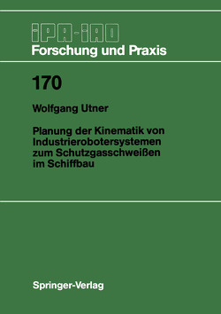 Planung der Kinematik von Industrierobotersystemen zum Schutzgasschweißen im Schiffbau von Utner,  Wolfgang