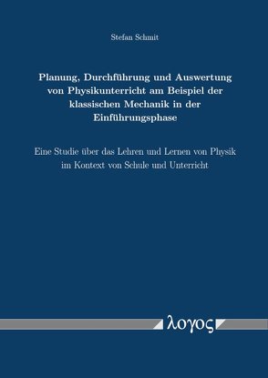 Planung, Durchführung und Auswertung von Physikunterricht am Beispiel der klassischen Mechanik in der Einführungsphase von Schmit,  Stefan