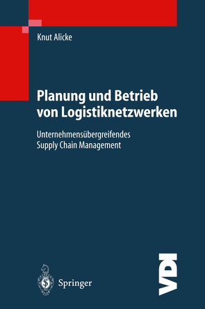 Planung und Betrieb von Logistiknetzwerken von Alicke,  Knut