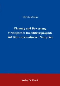 Planung und Bewertung strategischer Investitionsprojekte auf Basis stochastischer Netzpläne von Sachs,  Christian