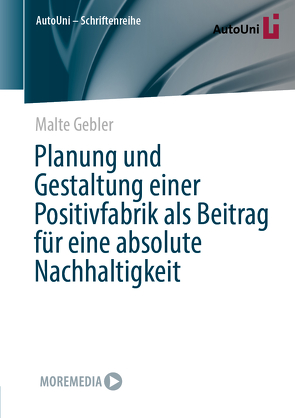 Planung und Gestaltung einer Positivfabrik als Beitrag für eine absolute Nachhaltigkeit von Gebler,  Malte