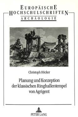 Planung und Konzeption der klassischen Ringhallentempel von Agrigent von Höcker,  Christoph