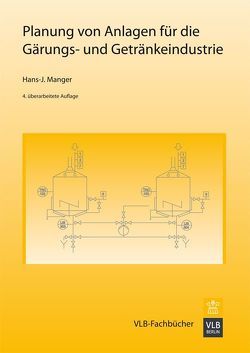 Planung von Anlagen für die Gärungs- und Getränkeindustrie von Manger,  Hans J