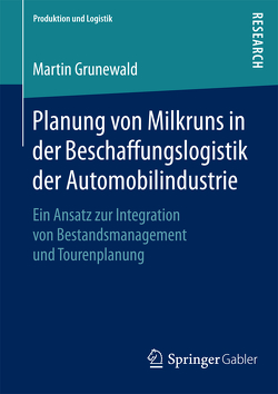 Planung von Milkruns in der Beschaffungslogistik der Automobilindustrie von Grünewald,  Martin