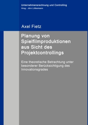 Planung von Spielfilmproduktionen aus Sicht des Projektcontrollings von Fietz,  Axel, Littkemann,  Jörn