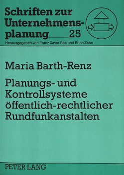 Planungs- und Kontrollsysteme öffentlich-rechtlicher Rundfunkanstalten von Barth-Renz,  Maria