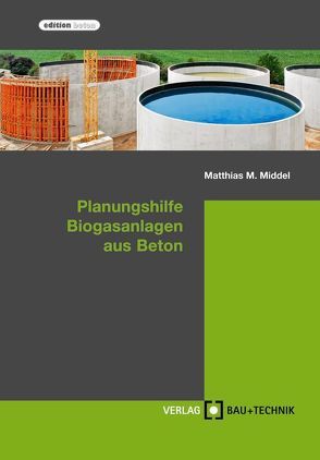 Planungshilfe Biogasanlagen aus Beton von Middel,  Matthias