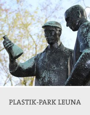 Plastik-Park Leuna von Bauer-Friedrich,  Thomas, Dr. Schönemann,  Heinz, Schermer,  Dirk, Wieg,  Cornelia