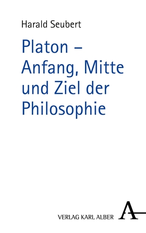 Platon – Anfang, Mitte und Ziel der Philosophie von Seubert,  Harald