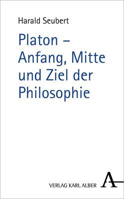 Platon – Anfang, Mitte und Ziel der Philosophie von Seubert,  Harald