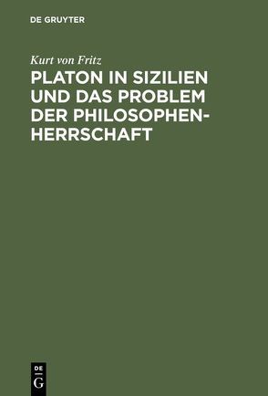 Platon in Sizilien und das Problem der Philosophenherrschaft von Fritz,  Kurt von