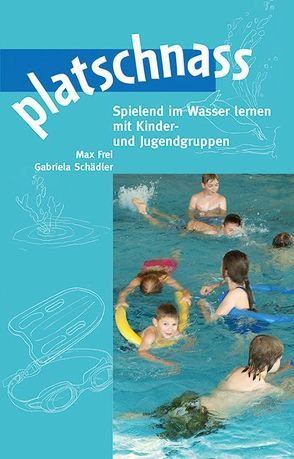 platschnass von Frei,  Max, Schädler,  Gabriela