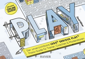 PLAY! Der unverzichtbare LEGO® Serious Play® Praxis-Guide für Trainer, Coaches und Moderatoren von Hillmer,  David