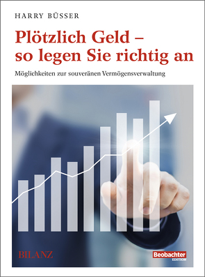 Plötzlich Geld – so legen Sie richtig an von Büsser,  Harry