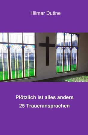 Plötzlich ist alles anders – 25 Traueransprachen von Dutine,  Hilmar