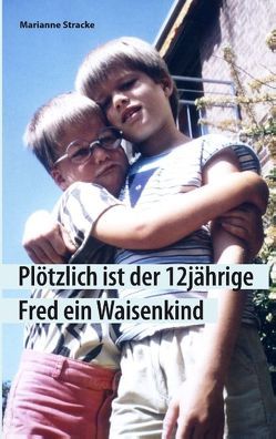 Plötzlich ist der 12jährige Fred ein Waisenkind von Stracke,  Marianne