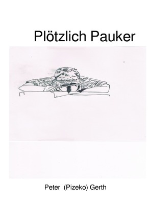 Plötzlich Pauker von Gerth,  Peter Künstlername:Pizeko