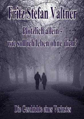 Plötzlich allein – Wie soll ich leben ohne dich? – Die Geschichte eines Verlustes von DeBehr,  Verlag, Valtner,  Fritz Stefan