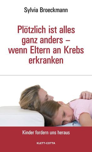 Plötzlich ist alles ganz anders – wenn Eltern an Krebs erkranken (Kinder fordern uns heraus) von Broeckmann,  Sylvia