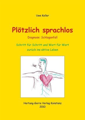 Plötzlich sprachlos. Diagnose: Schlaganfall. Schritt für Schritt und Wort für Wort zurück ins aktive Leben von Keller,  Uwe