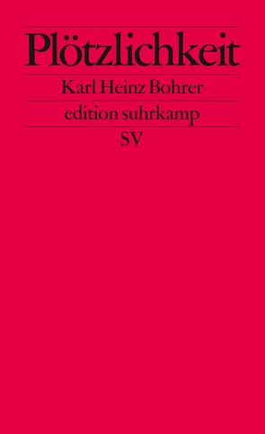 Plötzlichkeit. Zum Augenblick des ästhetischen Scheins von Bohrer,  Karl Heinz