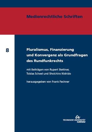 Pluralismus, Finanzierung und Konvergenz als Grundfragen des Rundfunkrechts von Fechner,  Frank, Nishido,  Shoichiro, Scheel,  Tobias, Stettner,  Rupert