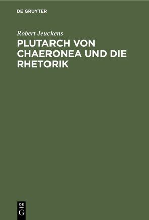 Plutarch von Chaeronea und die Rhetorik von Jeuckens,  Robert