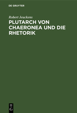 Plutarch von Chaeronea und die Rhetorik von Jeuckens,  Robert