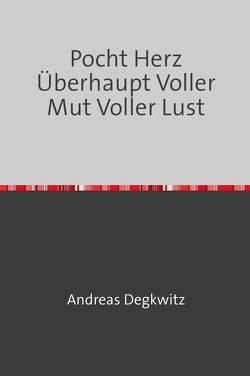 Pocht Herz Überhaupt Voller Mut Voller Lust von Degkwitz,  Andreas