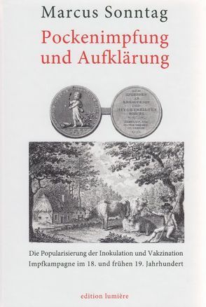 Pockenimpfung und Aufklärung. Die Popularisierung der Inokulation und Vakzination. Impfkampagne im 18. und frühen 19. Jahrhundert. von Sonntag,  Marcus