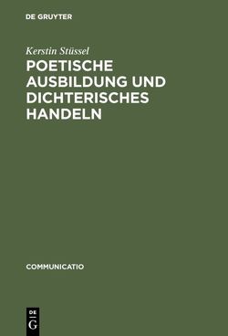 Poetische Ausbildung und dichterisches Handeln von Stüssel,  Kerstin