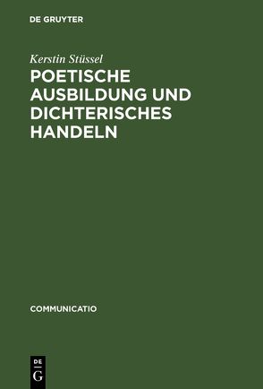 Poetische Ausbildung und dichterisches Handeln von Stüssel,  Kerstin