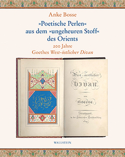 »Poetische Perlen« aus dem »ungeheuren Stoff« des Orients von Bosse,  Anke