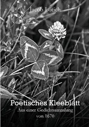 Poetisches Kleeblatt von Lotich,  Jacob, Wirth,  Stefan